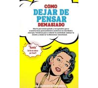 Cómo dejar de pensar demasiado: Diario personal guiado y terapéutico para transformar pensamientos ansiosos en claridad y energía. Técnicas para ... tu mente y mejorar tu bienestar emocional.