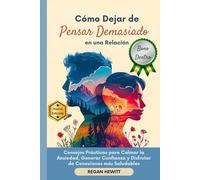 Cómo Dejar de Pensar Demasiado en una Relación: Consejos Prácticos para Calmar la Ansiedad, Generar Confianza y Disfrutar de Conexiones más Saludables