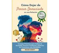 Cómo Dejar de Pensar Demasiado en una Relación: Consejos Prácticos para Calmar la Ansiedad, Generar Confianza y Disfrutar de Conexiones más Saludables