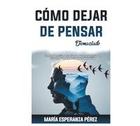 Cómo Dejar de Pensar Demasiado: Un Plan de Acción de 21 Días para Vencer la Ansiedad, Encontrar la Paz y Recuperar Tu Mejor Vida