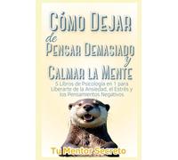 Cómo Dejar de Pensar Demasiado y Calmar la Mente: 5 Libros de Psicología en 1 para Liberarte de la Ansiedad, el Estrés y los Pensamientos Negativos