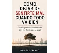 Cómo Dejar de Sentirte Mal Cuando Todo Va Bien: Cuando por fuera todo funciona, pero por dentro algo se apagó