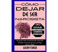 CÓMO DEJAR DE SER NARCISISTA: Una guía para sanar tu mente Desarrollar empatía Deja de lastimar a las personas que amas y construye relaciones saludables