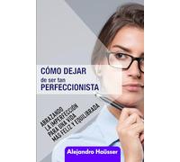 Cómo Dejar de ser tan Perfeccionista: Abrazando la Imperfección para una Vida Más Feliz y Equilibrada