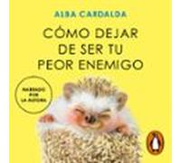 Cómo Dejar De Ser Tu Peor Enemigo (audiolibro)