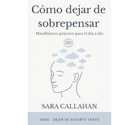 Como dejar de sobrepensar: Mindfulness práctico para el día a día (Dejar de exigirte tanto)