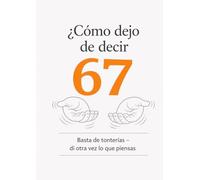 ¿Cómo dejo de decir 67?: Basta de tonterías - di otra vez lo que piensas