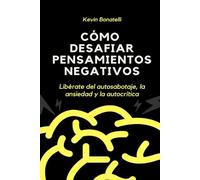 Cómo desafiar pensamientos negativos: Libérate del autosabotaje, la ansiedad y la autocrítica