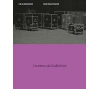 Cómo Desaparecer. Un Retrato De Radiohead