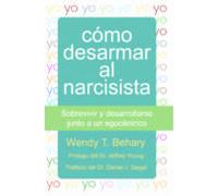 Como desarmar al narcisista: Sobrevivir y desarrollarse junto a un egocéntrico (LIBROS DE PSICOLOGIA)