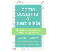 Como desarmar al narcisista: Sobrevivir y desarrollarse junto a un egocéntrico (LIBROS DE PSICOLOGIA)