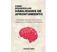 Cómo desarrollar habilidades de afrontamiento: Estrategias Efectivas para Superar Obstáculos y Fortalecer la Resiliencia