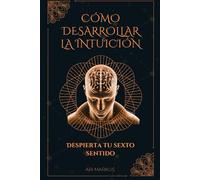 Cómo desarrollar la intuición: Despierta tu sexto sentido