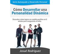 Cómo Desarrollar una Personalidad Dinámica: Descubre cómo lograr un cambio positivo en ti mismo para asegurarte el éxito: Volume 1 (Serie Autoayuda y Desarrollo Personal)