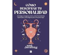 Cómo descifrar tu personalidad: Astrología, eneagrama, tarot y otras herramientas espirituales y psicológicas para conocerte mejor (Somos B)