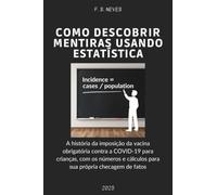 Como Descobrir Mentiras Usando Estatística - A história da imposição da vacina contra a COVID-19 para crianças, com os números e cálculos para sua própria checagem de fatos