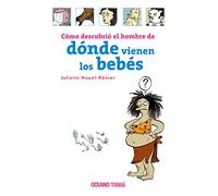 Cómo descubrió el hombre de dónde vienen los bebés: Una odisea extraordinaria cuyos pormenores se narran en esta colección