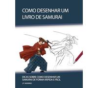 Como Desenhar um Livro de Samurai: Dicas sobre Como Desenhar um Samurai de Forma Rápida e Fácil: 1 (Presentes Para Crianças - Livros de Como Desenhar)