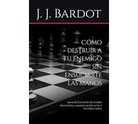 Cómo destruir a tu enemigo sin ensuciarte las manos: Manual elegante de guerra psicológica, manipulación sutil y victoria limpia