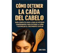 Como Detener la Caída del Cabello: Guía Completa paso a paso de Métodos comprobados para detener la caída y estimular el crecimiento capilar.