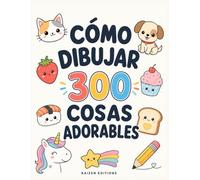 Cómo dibujar 300 cosas adorables: Guía fácil de dibujo paso a paso para niños de 6 a 12 años - Animales adorables, comida deliciosa, criaturas mágicas y maravillas de la vida cotidiana