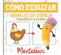 CÓMO DIBUJAR ANIMALES DE GRANJA PARA NIÑOS DE 4 A 8 AÑOS: Libro de Actividades Montessori - 4-8 años - Aprender a Dibujar - Más de 30 Ilustraciones - ... Mejorar la Concentración y la Observación