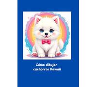 Cómo dibujar cachorros Kawaii: Un cuaderno de actividades paso a paso para aprender a dibujar adorables animales bebés Kawaii de forma fácil y divertida.