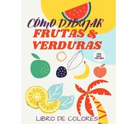 Cómo dibujar Frutas & Verduras: Aprende a dibujar cosas bonitas para niños mayores de 5 años | Guía divertida y fácil de dibujar paso a paso: (Libros de actividades de dibujo increíbles)
