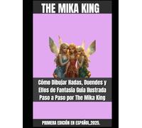 Cómo Dibujar Hadas, Duendes y Elfos de Fantasía Guía Ilustrada Paso a Paso por The Mika King: Cómo Dibujar Hadas, Duendes y Elfos de Fantasía Guía ... Paso por The Mika King Primera Edicon Español