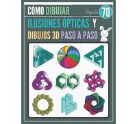 Cómo Dibujar ilusiones Ópticas y Dibujos 3D Paso a Paso: Una divertida guía de dibujo paso a paso, 70 ilusiones ópticas y dibujos en 3D para niños, adolescentes y adultos.