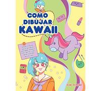 Como dibujar Kawaii: Aprende a dibujar más de 100 dibujos súper monos: Animales, chibi, objetos, flores, comida, criaturas mágicas y más!