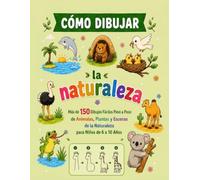Cómo Dibujar la Naturaleza: Más de 150 Dibujos Fáciles Paso a Paso de Animales, Plantas y Escenas de la Naturaleza para Niños de 6 a 10 Años
