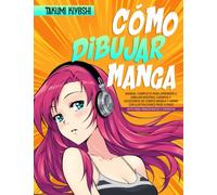 Cómo dibujar manga: Manual completo para aprender a dibujar rostros, cuerpos y accesorios de cómics manga y anime con ilustraciones paso a paso. Apto para principiantes y expertos