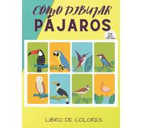 Cómo dibujar Pájaros: Aprende a dibujar cosas bonitas para niños mayores de 5 años | Guía divertida y fácil de dibujar paso a paso: (Libros de actividades de dibujo increíbles)