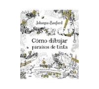 Cómo dibujar paraísos de tinta: Crea universos de ensueño y la más delicada vida silvestre de la mano de la gran Johanna Basford. (Creativa)