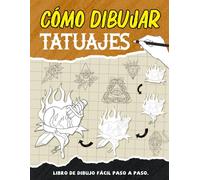 Cómo Dibujar Tatuajes: Crea Tu Propio Arte De Tatuajes Geniales Aprendiendo A Dibujar Paso A Paso, Un Libro Perfecto Para Adultos, Mujeres, Regalos De Cumpleaños Y Alivio Del Estrés