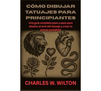 Cómo dibujar tatuajes para principiantes: Una guía completa paso a paso para diseñar el arte del tatuaje y crear tu primer portafolio