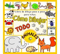 Cómo Dibujar Todo - Animales | A Partir de 5 Años | Libro de Dibujo Paso a Paso Para Niños: Aprender a Dibujar | 5, 6, 7 Años | Dibujos Bonitos | Imágenes simples