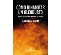 Cómo dinamitar un oleoducto: Nuevas luchas para un mundo en llamas (Libros salvajes)