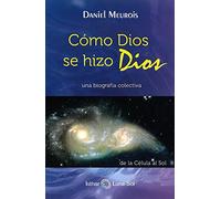 Cómo Dios se hizo Dios: Una biografía colectiva, de la Célula al Sol (Isthar Luna Sol)