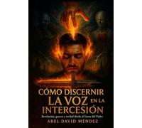 Como discernir la Voz de Dios en la Intercesión: Cómo escuchar con claridad, orar con propósito y no caer en la trampa de la confusión espiritual