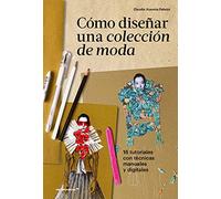Cómo diseñar una colección de moda. 16 tutoriales con técnicas manuales y digitales | Claudia Ausonia Palazio