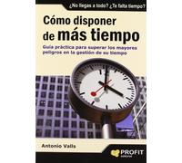 Cómo disponer de más tiempo: El secreto no es tener más horas, sino saber organizarlas mejor (SIN COLECCION)