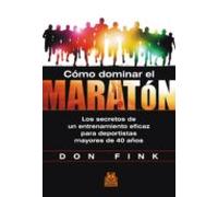 Cómo Dominar El Maratón. Los Secretos De Un Entrenamiento Eficaz Para