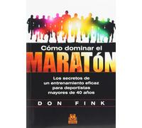 Cómo dominar el maratón. Los secretos de un entrenamiento eficaz para deportistas mayores de 40 años (Deportes)