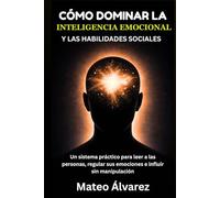 Cómo dominar la inteligencia emocional y las habilidades sociales: Un sistema práctico para leer a las personas, regular sus emociones e influir sin manipulación (Serie de aprendizaje de audio 101)
