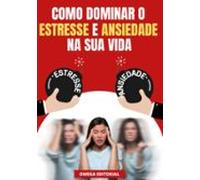 Como Dominar O Estresse E Ansiedade Na Sua Vida (ebook)