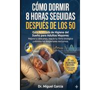 Cómo Dormir 8 Horas Seguidas Después de los 50: Guía Avanzada de Higiene del Sueño para Adultos Mayores. Regula tu Ritmo Biológico, Elimina los Despertares Nocturnos y Recupera tu Energía.