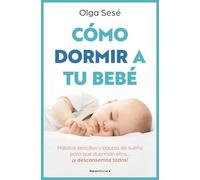 Cómo dormir a tu bebé: Hábitos sencillos y pautas de sueño para que duerman ellos... ¡y descansemos todos! (No ficción)