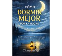Cómo dormir mejor por la noche: Descubre hábitos simples y efectivos para lograr un descanso profundo y reparador cada noche